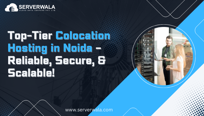 Top-Tier Colocation Hosting in Noida – Reliable, Secure, & Scalable!